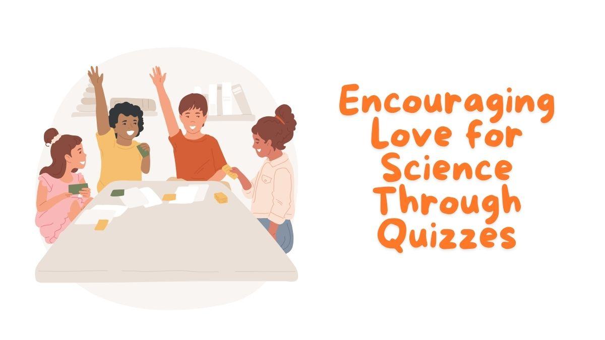 Encouraging Love for Science Through Quizzes